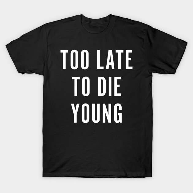 Too Late To Die Young T-Shirt by n23tees